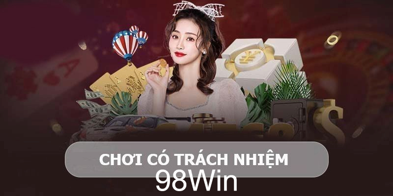 Chơi có trách nhiệm là hành động mà 98Win luôn mong muốn hội viên mình thực hiện